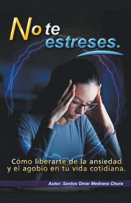 Santos Omar Medrano Chura - No te estreses. Cómo liberarte de la ansiedad y el agobio en tu vida cotidiana., Häftad