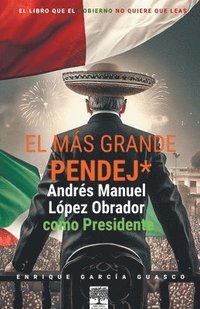 bokomslag El mas grande pendej*. Lopez Obrador, como Presidente.