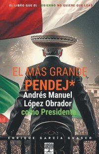 bokomslag El ms grande pendej*. Lpez Obrador, como Presidente.