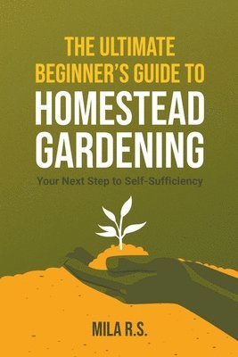 The Ultimate Beginner's Guide to Homestead Gardening 1