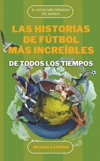 bokomslag Las Historias de Ftbol ms Increbles de Todos los Tiempos