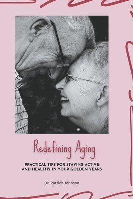 Redefining Aging - Practical Tips for Staying Active and Healthy in Your Golden Years 1