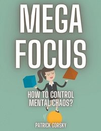 bokomslag Mega Focus - How to Control Mental Chaos?