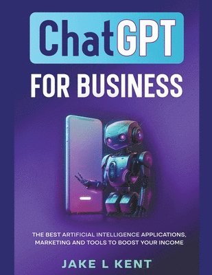 bokomslag ChatGPT for Business the Best Artificial Intelligence Applications, Marketing and Tools to Boost Your Income