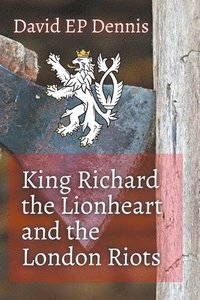 bokomslag King Richard the Lionheart and the London Riots