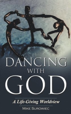 Dancing With God - A Life-Giving Worldview 1