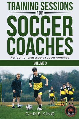 Chris King - Training Sessions For Soccer Coaches Volume 3, Häftad