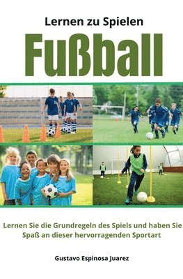 bokomslag Lernen zu spielen Fußball Lernen Sie die Grundregeln des Spiels und haben Sie Spaß an dieser hervorragenden Sportart