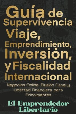 bokomslag Gua de Supervivencia, Viaje, Emprendimiento, Inversin y Fiscalidad Internacional Negocios Online, Elusin Fiscal y Libertad Financiera para Principiantes