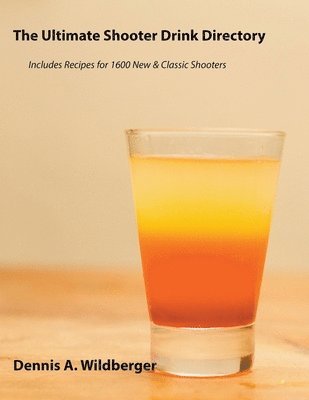 The Ultimate Shooter Drink Directory - Recipes for 1600 New and Classic Shooter Drinks 1