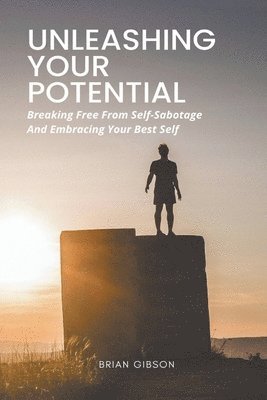 Unleashing Your Potential Breaking Free From Self-Sabotage And Embracing Your Best Self 1