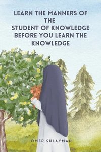 bokomslag Learn the Manners of the Student of Knowledge before You Learn the Knowledge