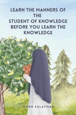 bokomslag Learn the Manners of the Student of Knowledge before You Learn the Knowledge