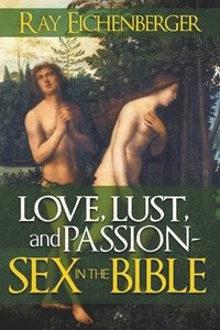 bokomslag Love, Lust and Passion- Sex in the Bible