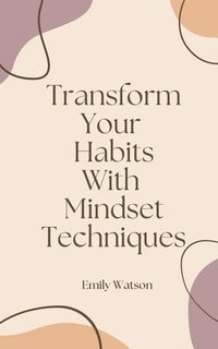 bokomslag Transform Your Habits With Mindset Techniques
