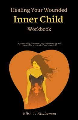 Klish T Kinderman, Klish T. Kinderman - Healing Your Wounded Inner Child Workbook, Häftad