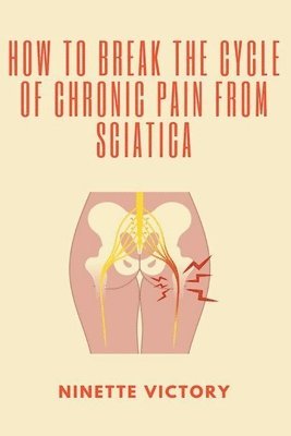 How to Break the Cycle of Chronic Pain from Sciatica 1