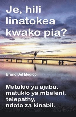 Je, hili linatokea kwako pia? Matukio ya ajabu, matukio ya mbeleni, telepathy, ndoto za kinabii. 1