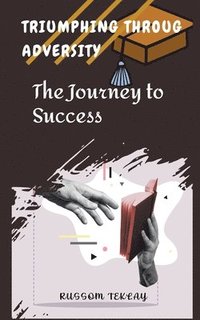bokomslag Triumphing Throug Adversity The Journey to Success