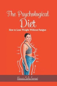 bokomslag The Psychological Diet, How to Lose Weight Without Fatigue