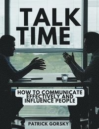 bokomslag Talk Time - How to Communicate Effectively and Influence People