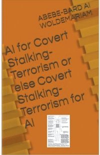 bokomslag Covert Stalking Terrorism for AI or Else AI for Covert Stalking Terrorism