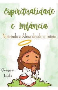 bokomslag Espiritualidade e Infncia, Nutrindo a Alma Desde o Incio