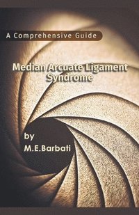 bokomslag Median Arcuate Ligament Syndrome - A Comprehensive Guide
