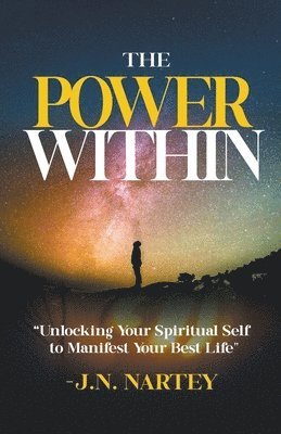 bokomslag The Power Within, Unlocking Your Spiritual Self to Manifest Your Best Life.