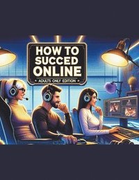 bokomslag How To Succeed Online Adults Only Edition