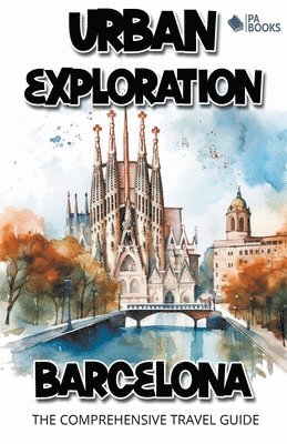 Urban Exploration - Barcelona The Comprehensive Travel Guide 1