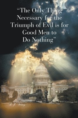 &quot;The Only Thing Necessary for the Triumph of Evil is for Good Men to Do Nothing&quot; 1