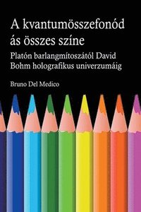 bokomslag A kvantum sszefondsnak minden szne. Platn barlangjnak mtosztl kezdve Carl Jung szinkronossgn t David Bohm holografikus univerzumig.