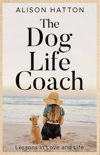 bokomslag The Dog Life Coach. Lessons in Love and Life