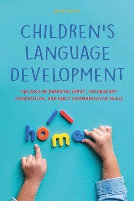 bokomslag Children's Language Development The Role of Parental Input, Vocabulary Composition, And Early Communicative Skills