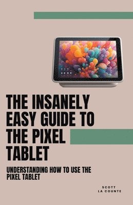 bokomslag The Insanely Easy Guide to the Pixel Tablet