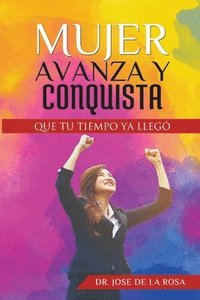 bokomslag Mujer Avanza Y Conquista Que tu tiempo ya llego