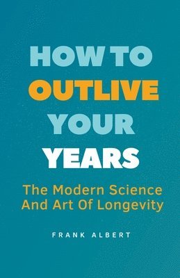 How To Outlive Your Years 1