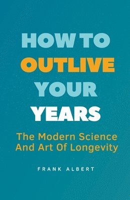 Frank Albert - How To Outlive Your Years, Häftad