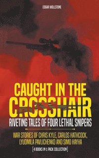 bokomslag Caught In The Crosshair - Riveting Tales Of Four Lethal Snipers War Stories Of Chris Kyle, Carlos Hathcock, Lyudmila Pavlichenko And Simo Hayha - [4 Books In 1]