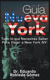 bokomslag Gua Nueva York Todo lo que Necesitas Saber Para Viajar a New York (NY)