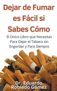 bokomslag Dejar de Fumar es Fcil Si Sabes Cmo El nico Libro que Necesitas Para Dejar el Tabaco sin Engordar y Para Siempre