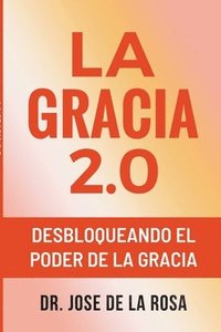 bokomslag La Gracia 2.0 Desbloqueando El Poder De La Gracia