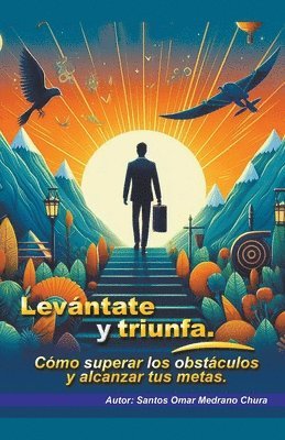 Santos Omar Medrano Chura - Levántate y triunfa. Cómo superar los obstáculos y alcanzar tus metas., Häftad