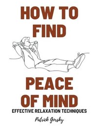 bokomslag How To Find Peace Of Mind? - Effective Relaxation Techniques