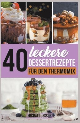 Michael Jessop - 40 Leckere Dessertrezepte für den Thermomix, Häftad