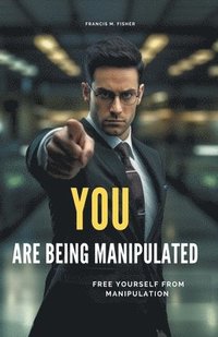 bokomslag You are Being Manipulated! - Free Yourself From Manipulation