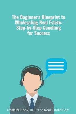 Clyde N III-The Real Estate Don Cook - Beginner's Blueprint to Wholesaling Real Estate, Häftad