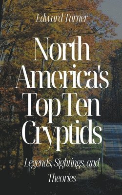 Edward Turner - North America's Top Ten Cryptids, Häftad