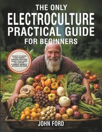 bokomslag The Only Electroculture Practical Guide for Beginners